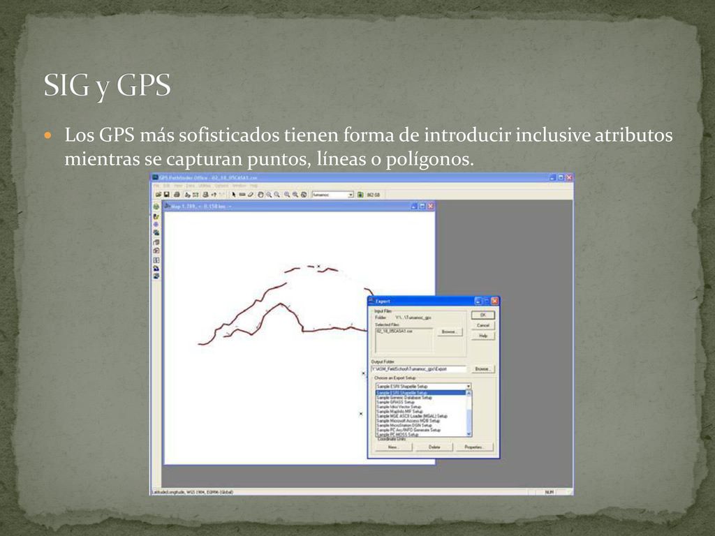 SIG y GPS Los GPS más sofisticados tienen forma de introducir inclusive atributos mientras se capturan puntos, líneas o polígonos.