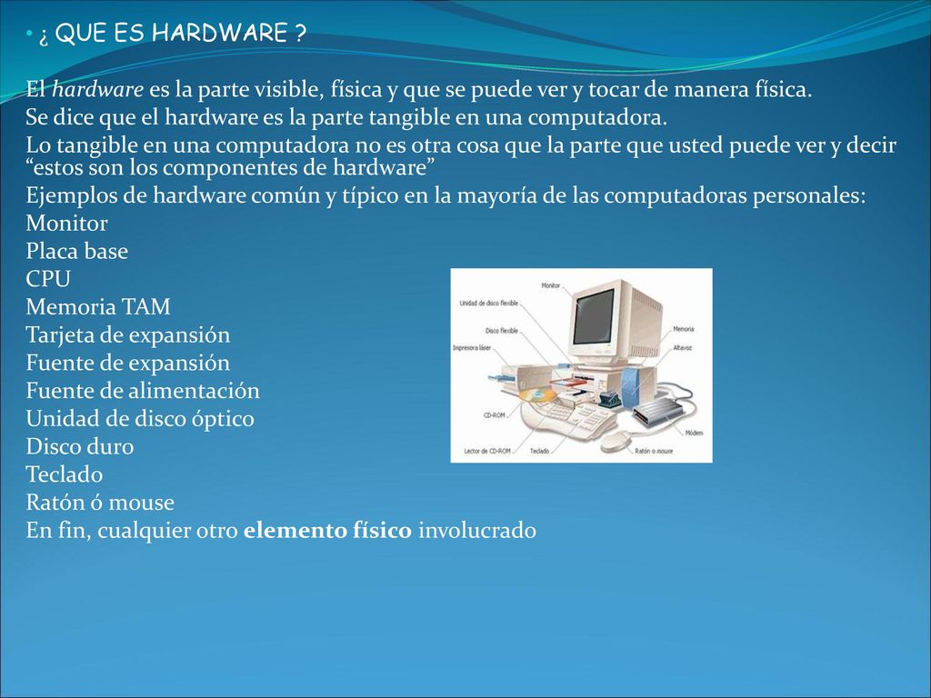 ¿ QUE ES HARDWARE El hardware es la parte visible, física y que se puede ver y tocar de manera física.