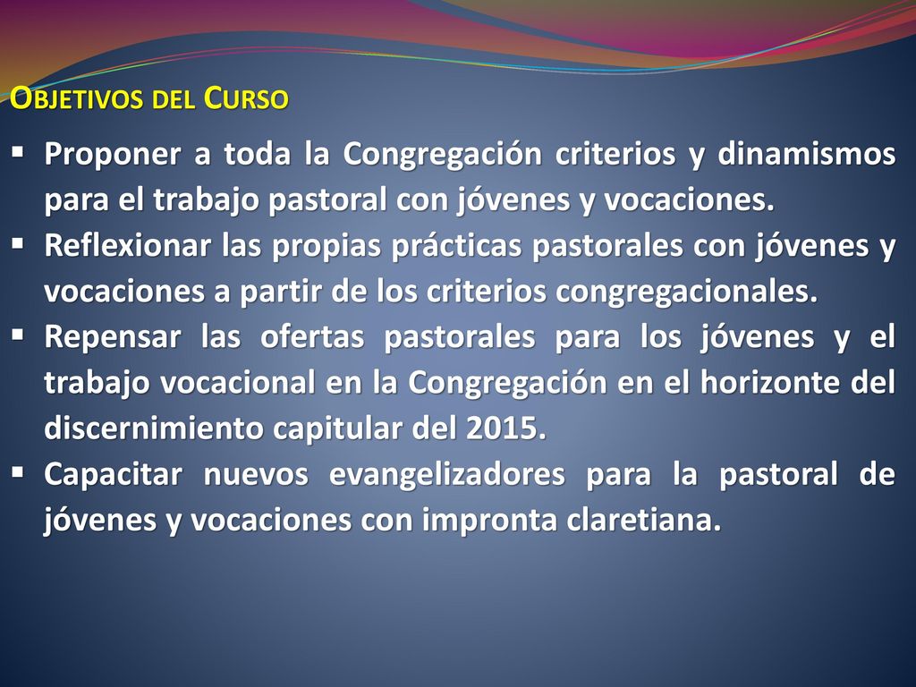 Objetivos del Curso Proponer a toda la Congregación criterios y dinamismos para el trabajo pastoral con jóvenes y vocaciones.