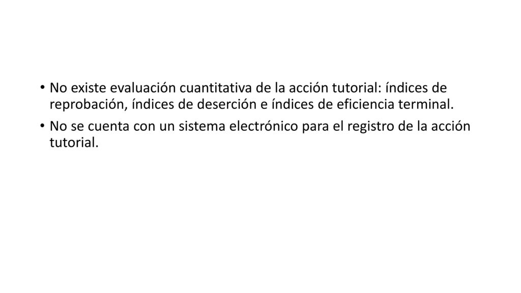 No existe evaluación cuantitativa de la acción tutorial: índices de reprobación, índices de deserción e índices de eficiencia terminal.