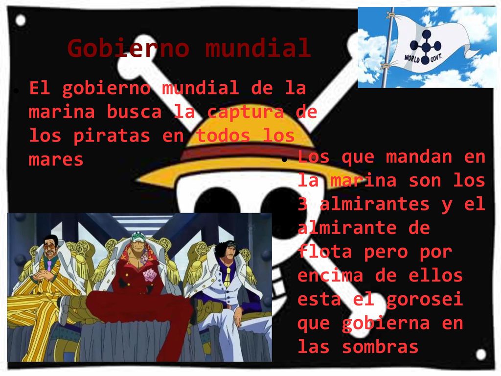 Gobierno mundial El gobierno mundial de la marina busca la captura de los piratas en todos los mares.