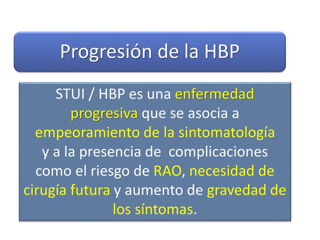 Progresión de la HBP STUI / HBP es una enfermedad progresiva que se asocia a empeoramiento de la sintomatología.
