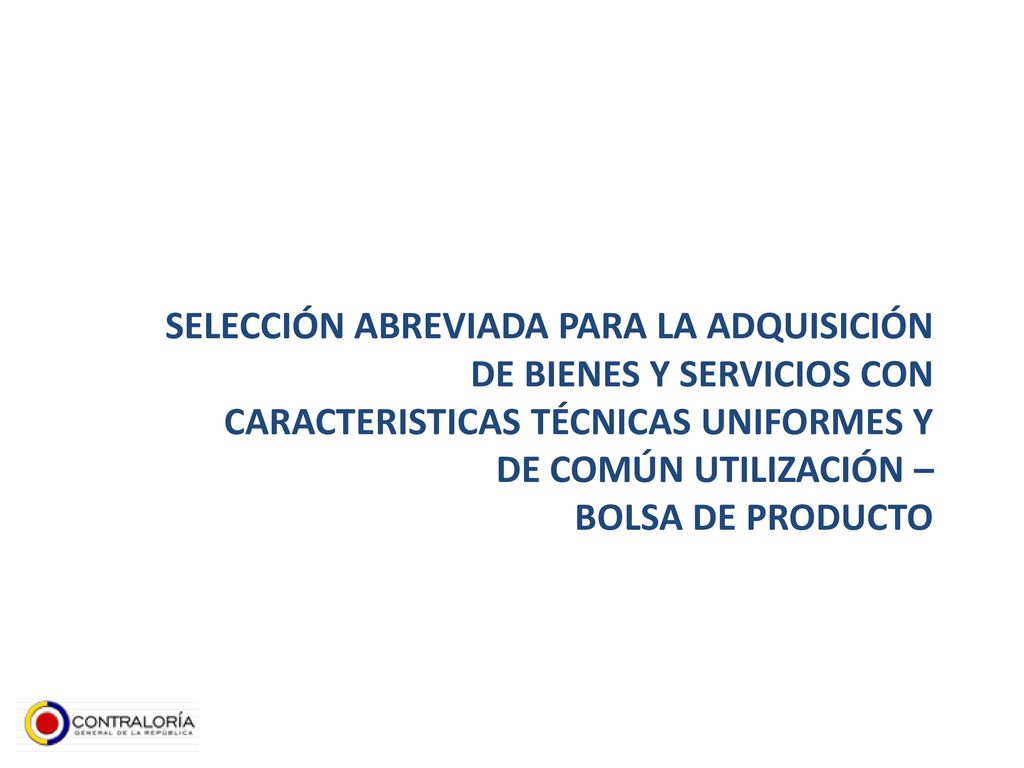 SELECCIÓN ABREVIADA PARA LA ADQUISICIÓN DE BIENES Y SERVICIOS CON CARACTERISTICAS TÉCNICAS UNIFORMES Y DE COMÚN UTILIZACIÓN –