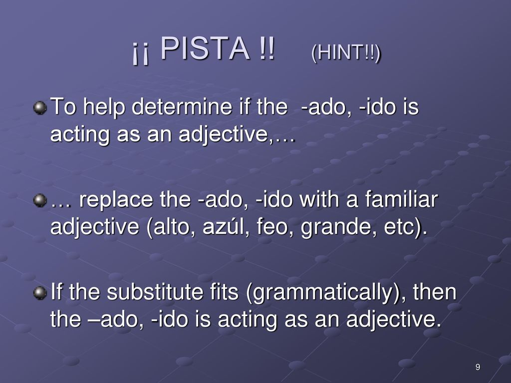 ¡¡ PISTA !! (HINT!!) To help determine if the -ado, -ido is acting as an adjective,…