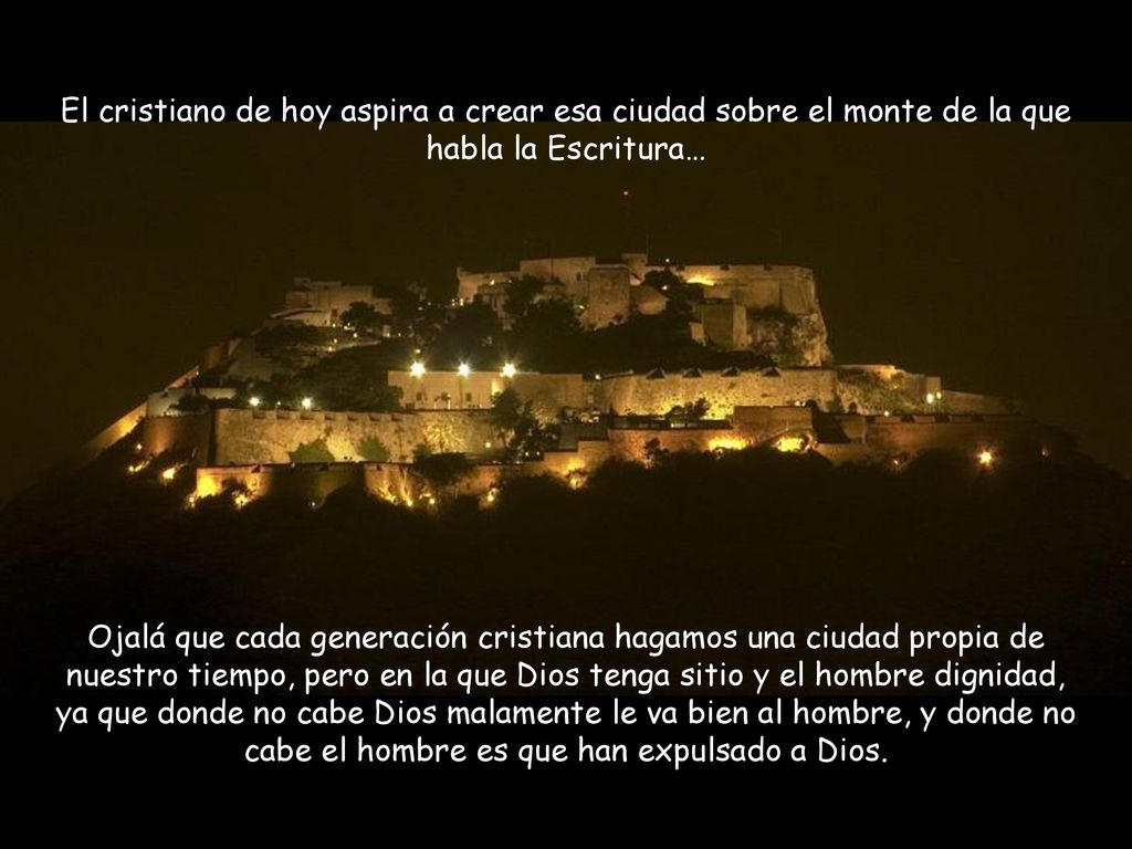 El cristiano de hoy aspira a crear esa ciudad sobre el monte de la que habla la Escritura…