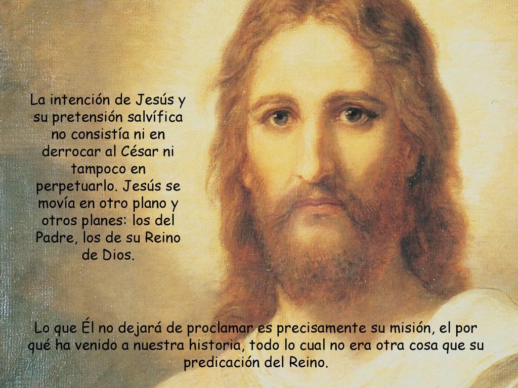 La intención de Jesús y su pretensión salvífica no consistía ni en derrocar al César ni tampoco en perpetuarlo. Jesús se movía en otro plano y otros planes: los del Padre, los de su Reino de Dios.