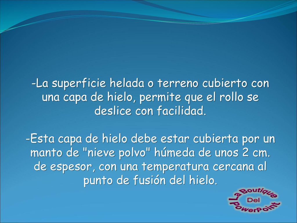 -La superficie helada o terreno cubierto con una capa de hielo, permite que el rollo se deslice con facilidad.
