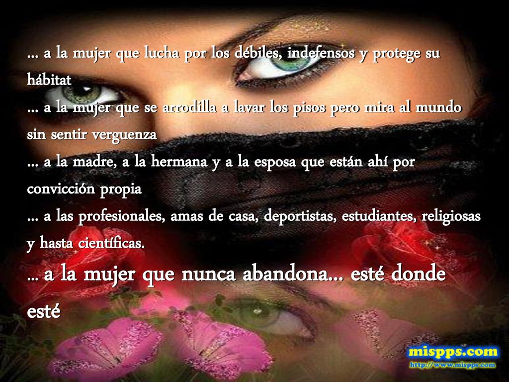 a la mujer que lucha por los débiles, indefensos y protege su hábitat