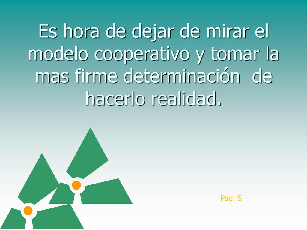 Es hora de dejar de mirar el modelo cooperativo y tomar la mas firme determinación de hacerlo realidad.