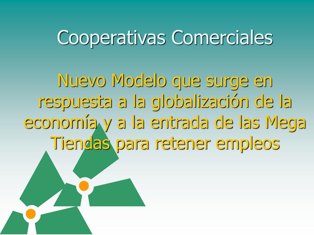 Cooperativas Comerciales Nuevo Modelo que surge en respuesta a la globalización de la economía y a la entrada de las Mega Tiendas para retener empleos