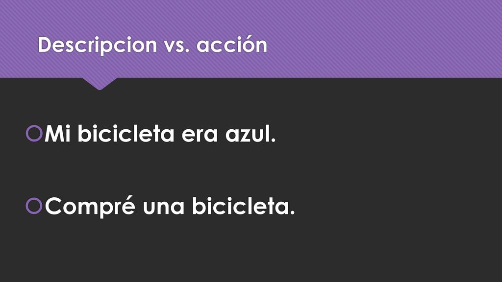 Descripcion vs. acción Mi bicicleta era azul. Compré una bicicleta.