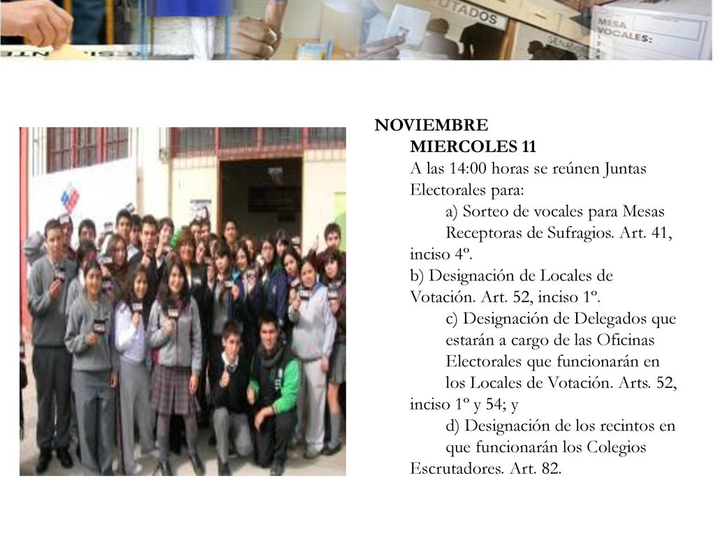 NOVIEMBRE MIERCOLES 11. A las 14:00 horas se reúnen Juntas Electorales para: a) Sorteo de vocales para Mesas Receptoras de Sufragios. Art. 41,