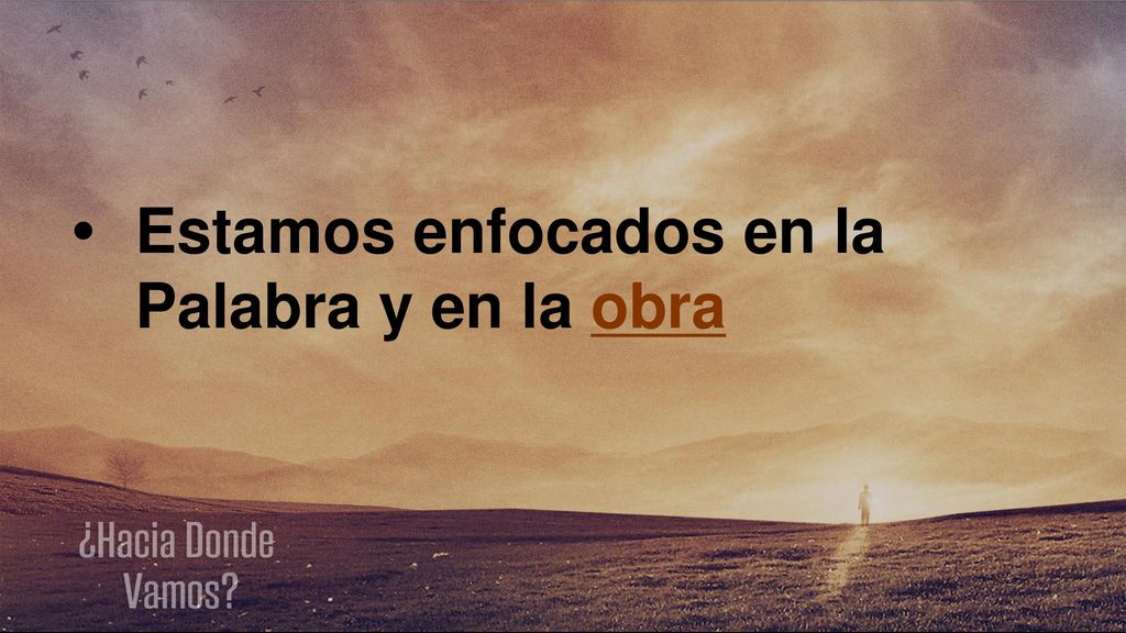 • Estamos enfocados en la Palabra y en la obra