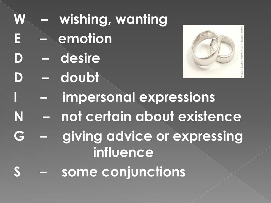 W – wishing, wanting E – emotion. D – desire. D – doubt. I – impersonal expressions.