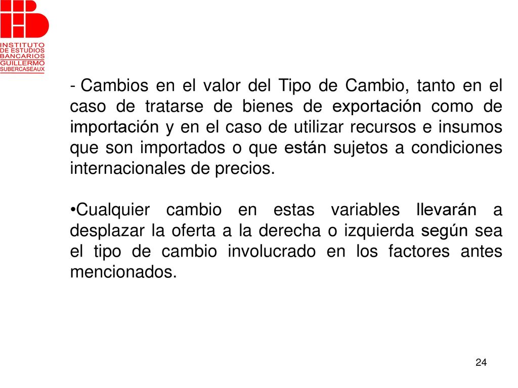 Cambios en el valor del Tipo de Cambio, tanto en el caso de tratarse de bienes de exportación como de importación y en el caso de utilizar recursos e insumos que son importados o que están sujetos a condiciones internacionales de precios.