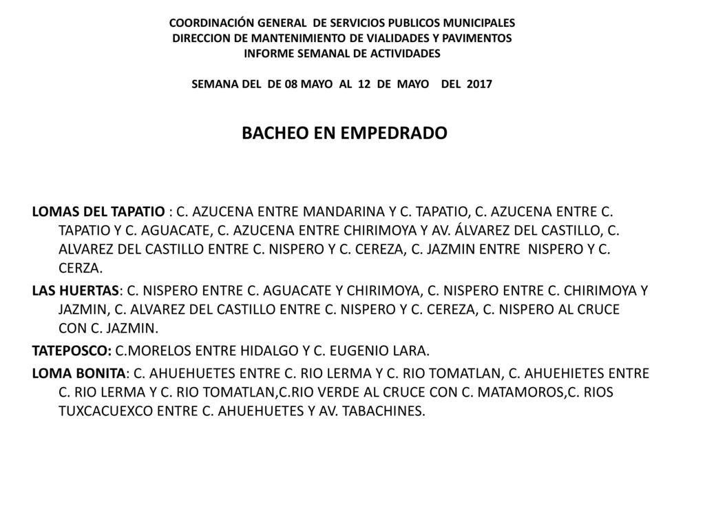 COORDINACIÓN GENERAL DE SERVICIOS PUBLICOS MUNICIPALES DIRECCION DE MANTENIMIENTO DE VIALIDADES Y PAVIMENTOS INFORME SEMANAL DE ACTIVIDADES SEMANA DEL DE 08 MAYO AL 12 DE MAYO DEL 2017