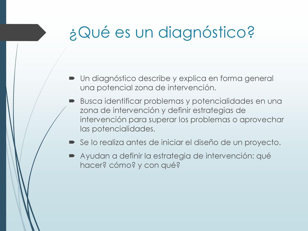 ¿Qué es un diagnóstico Un diagnóstico describe y explica en forma general una potencial zona de intervención.