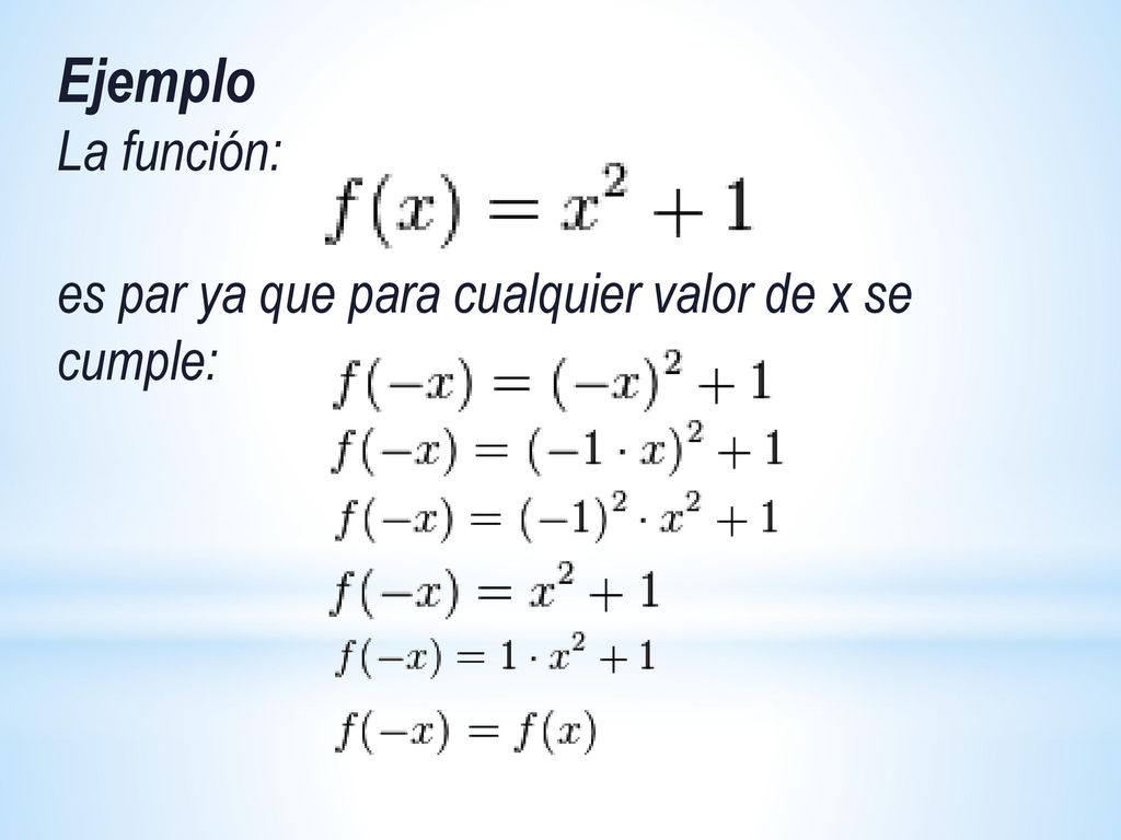 Ejemplo La función: es par ya que para cualquier valor de x se cumple: