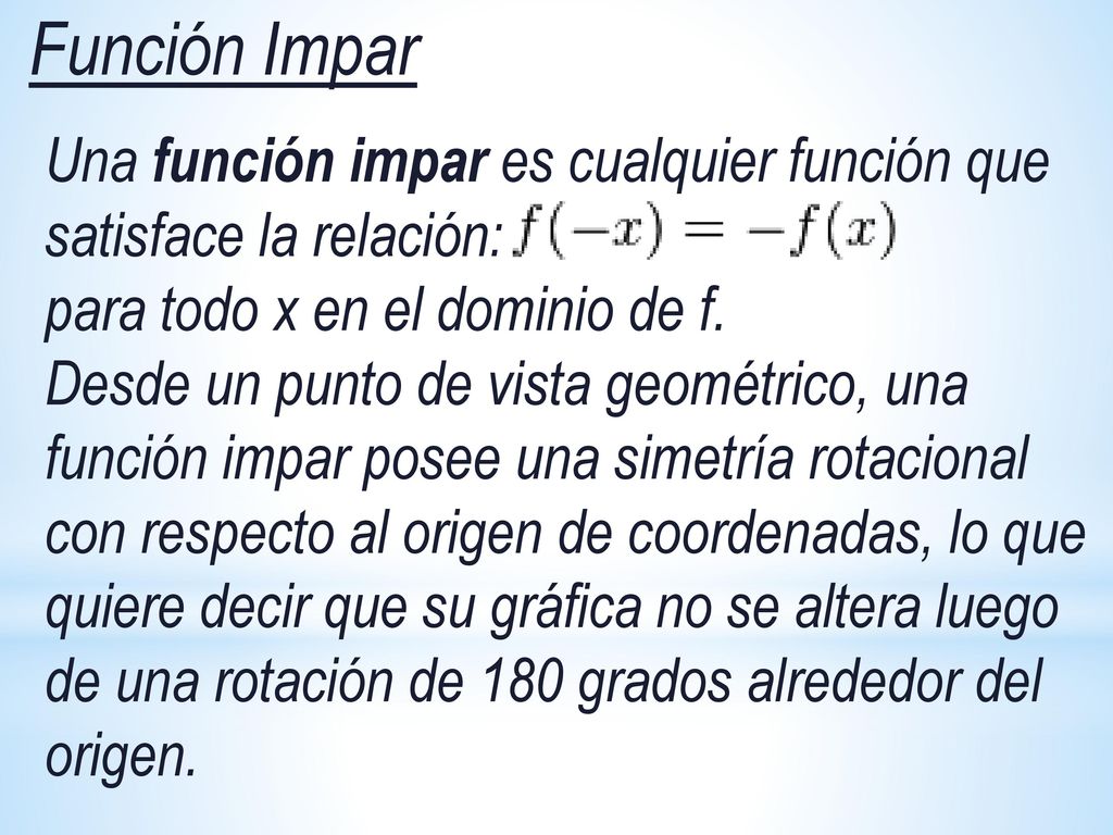 Función Impar Una función impar es cualquier función que satisface la relación: para todo x en el dominio de f.