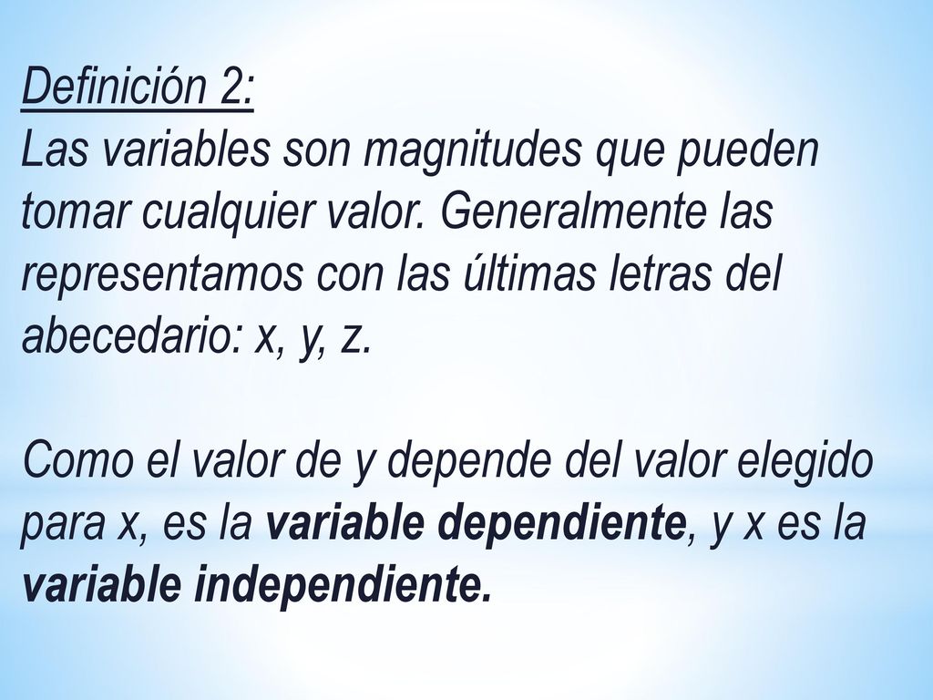 Definición 2: Las variables son magnitudes que pueden tomar cualquier valor. Generalmente las
