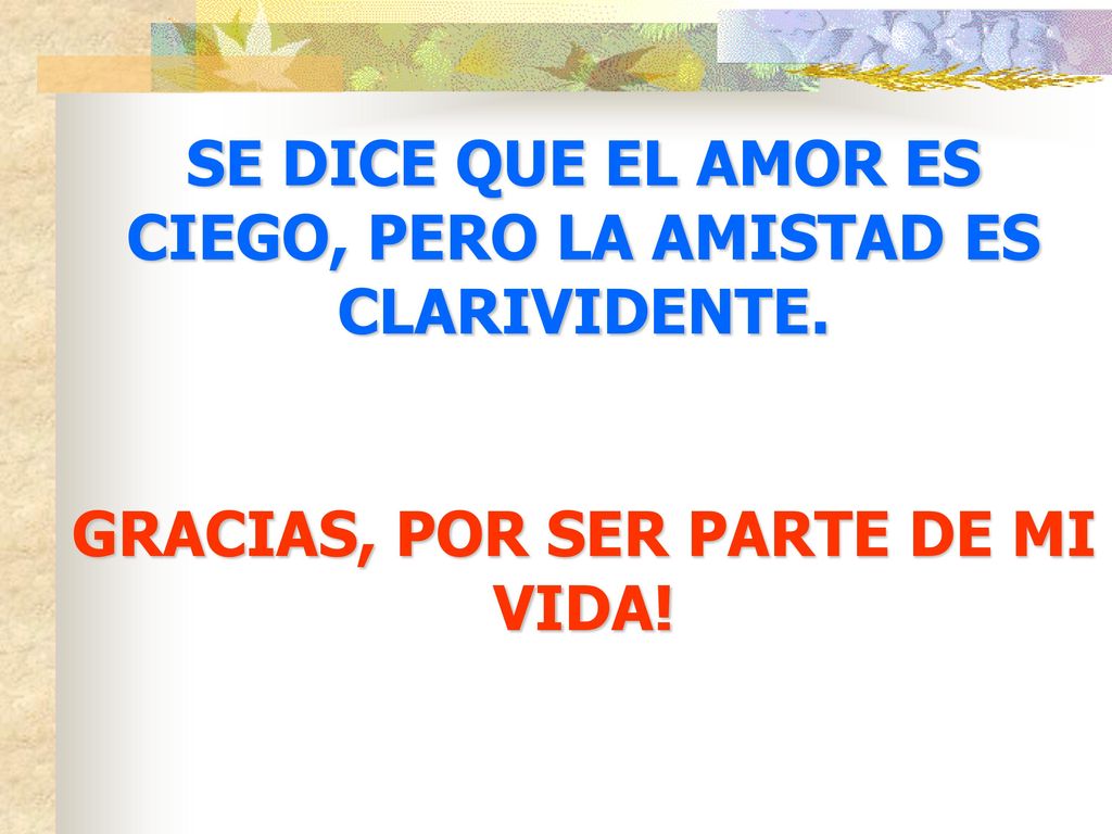 SE DICE QUE EL AMOR ES CIEGO, PERO LA AMISTAD ES CLARIVIDENTE.