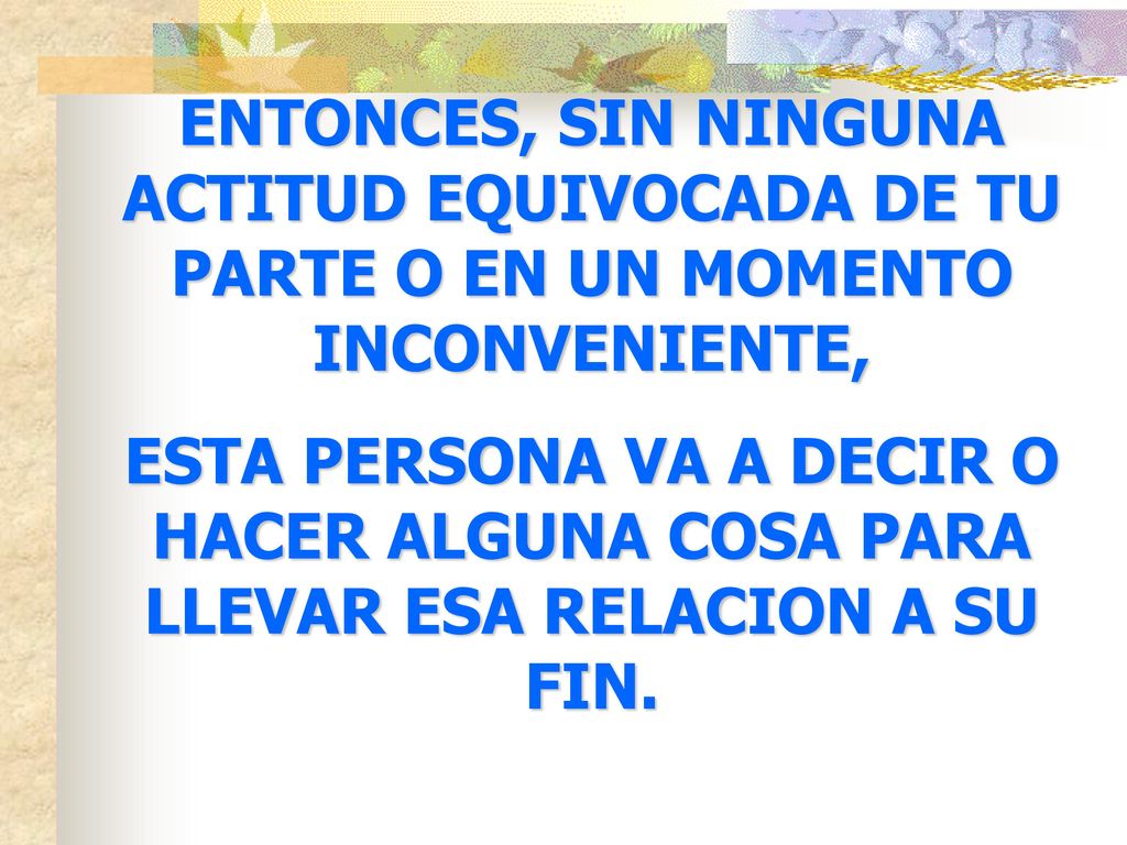 ENTONCES, SIN NINGUNA ACTITUD EQUIVOCADA DE TU PARTE O EN UN MOMENTO INCONVENIENTE,