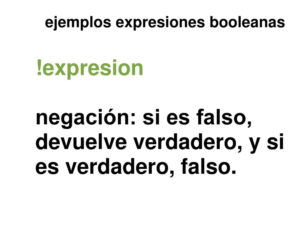 negación: si es falso, devuelve verdadero, y si es verdadero, falso.