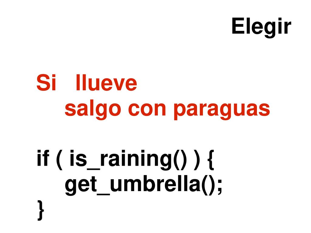 Elegir Si llueve salgo con paraguas if ( is_raining() ) { get_umbrella(); }