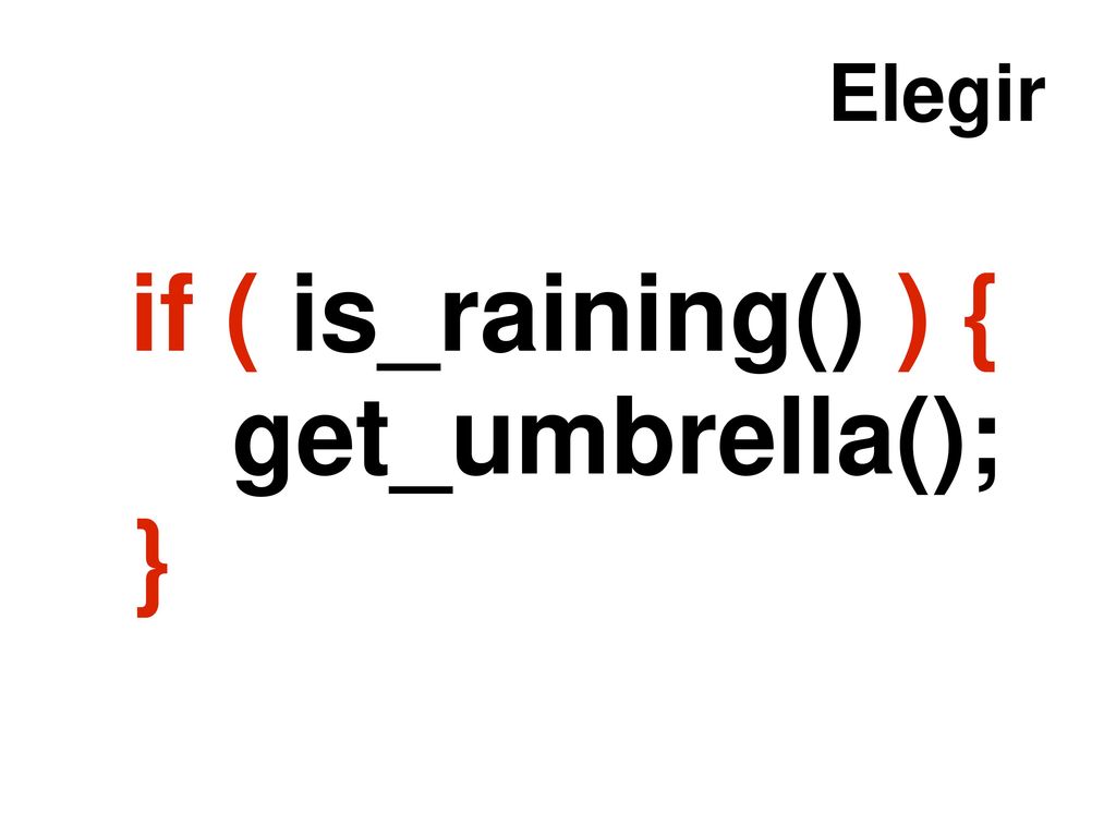 Elegir if ( is_raining() ) { get_umbrella(); }