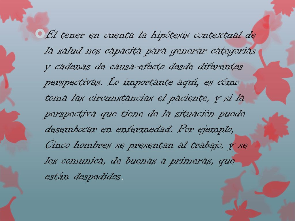 El tener en cuenta la hipótesis contextual de la salud nos capacita para generar categorías y cadenas de causa-efecto desde diferentes perspectivas.