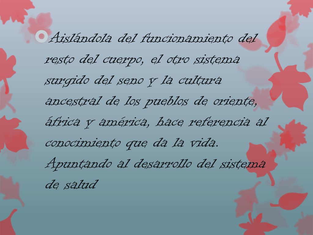 Aislándola del funcionamiento del resto del cuerpo, el otro sistema surgido del seno y la cultura ancestral de los pueblos de oriente, áfrica y américa, hace referencia al conocimiento que da la vida.