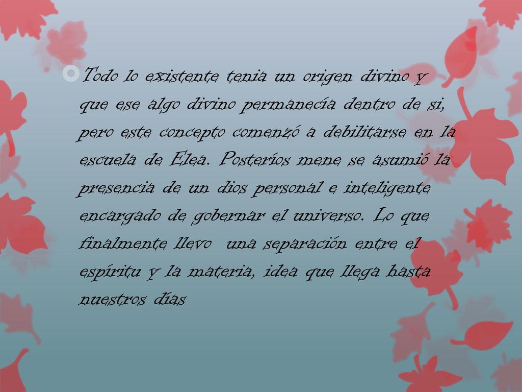 Todo lo existente tenia un origen divino y que ese algo divino permanecía dentro de si, pero este concepto comenzó a debilitarse en la escuela de Elea.
