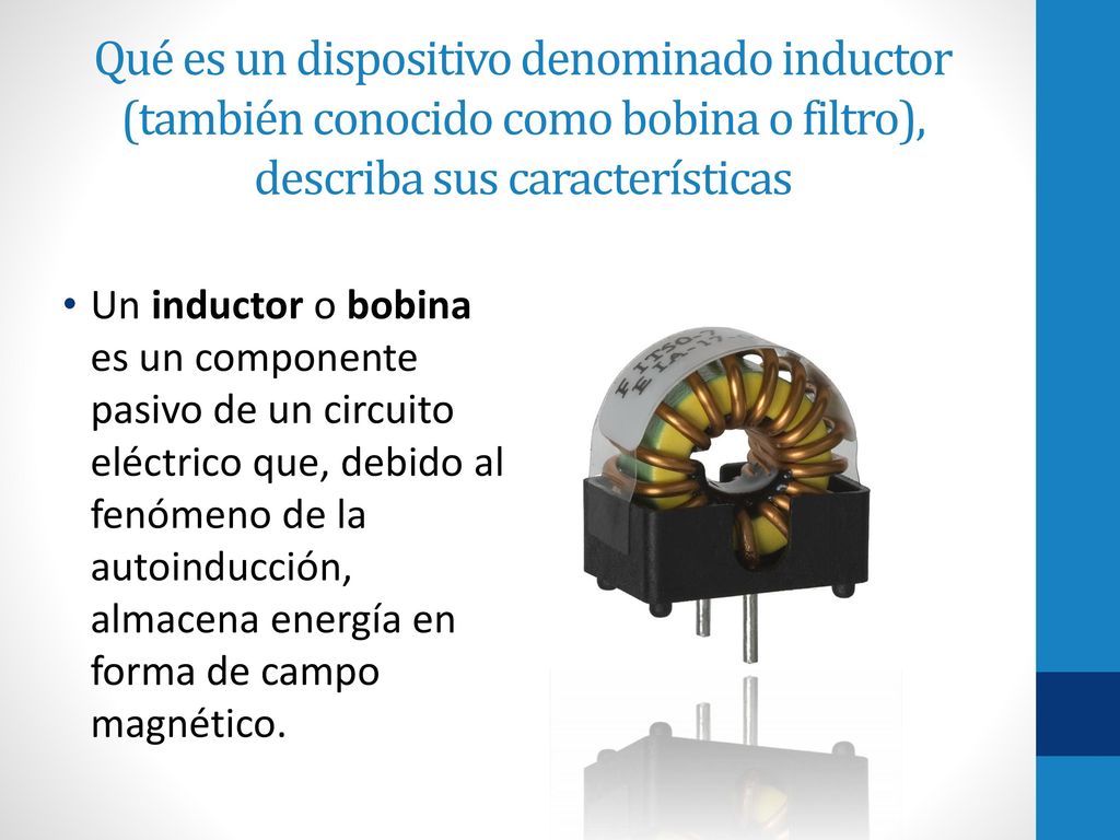 Qué es un dispositivo denominado inductor (también conocido como bobina o filtro), describa sus características
