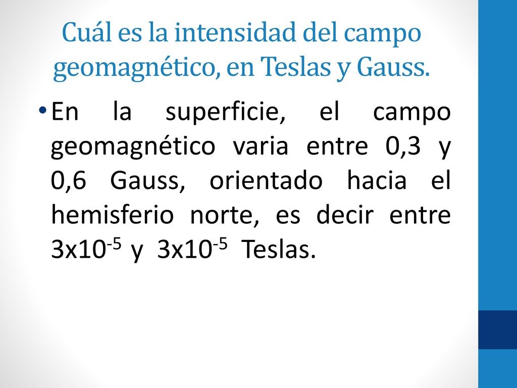 Cuál es la intensidad del campo geomagnético, en Teslas y Gauss.