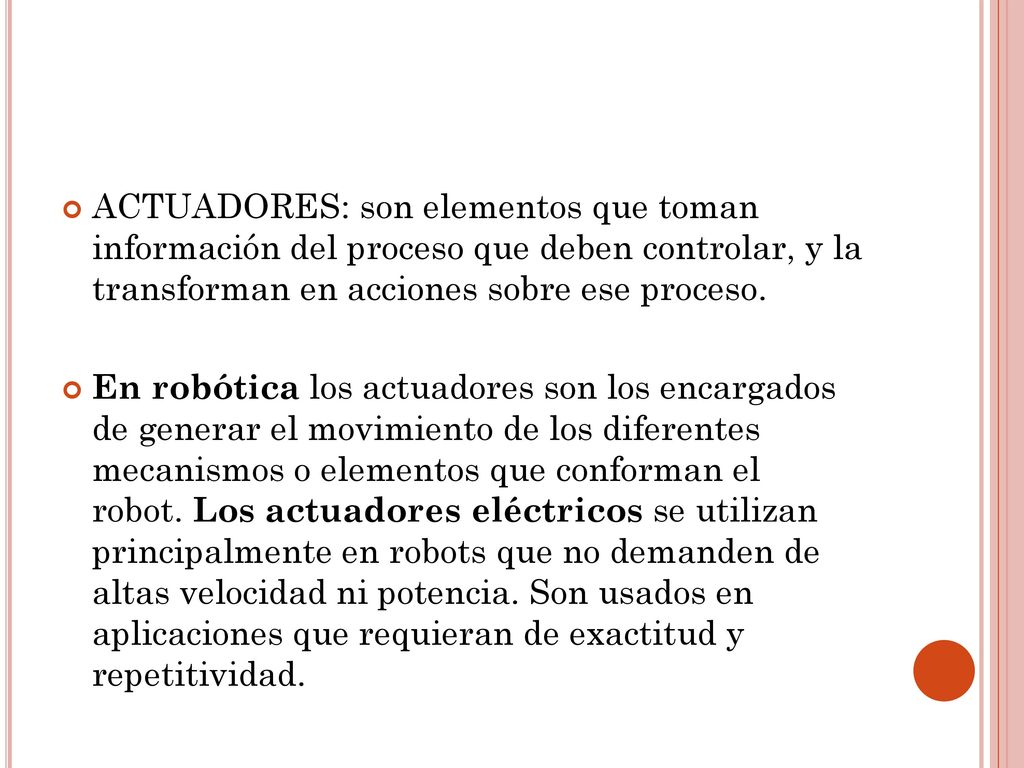 ACTUADORES: son elementos que toman información del proceso que deben controlar, y la transforman en acciones sobre ese proceso.