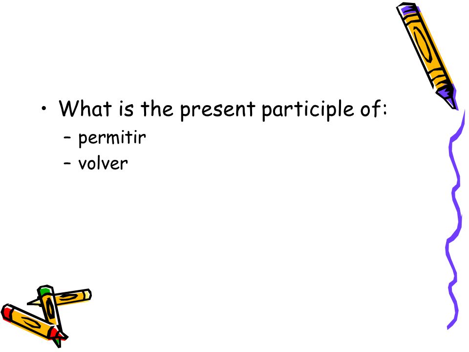 What is the present participle of: