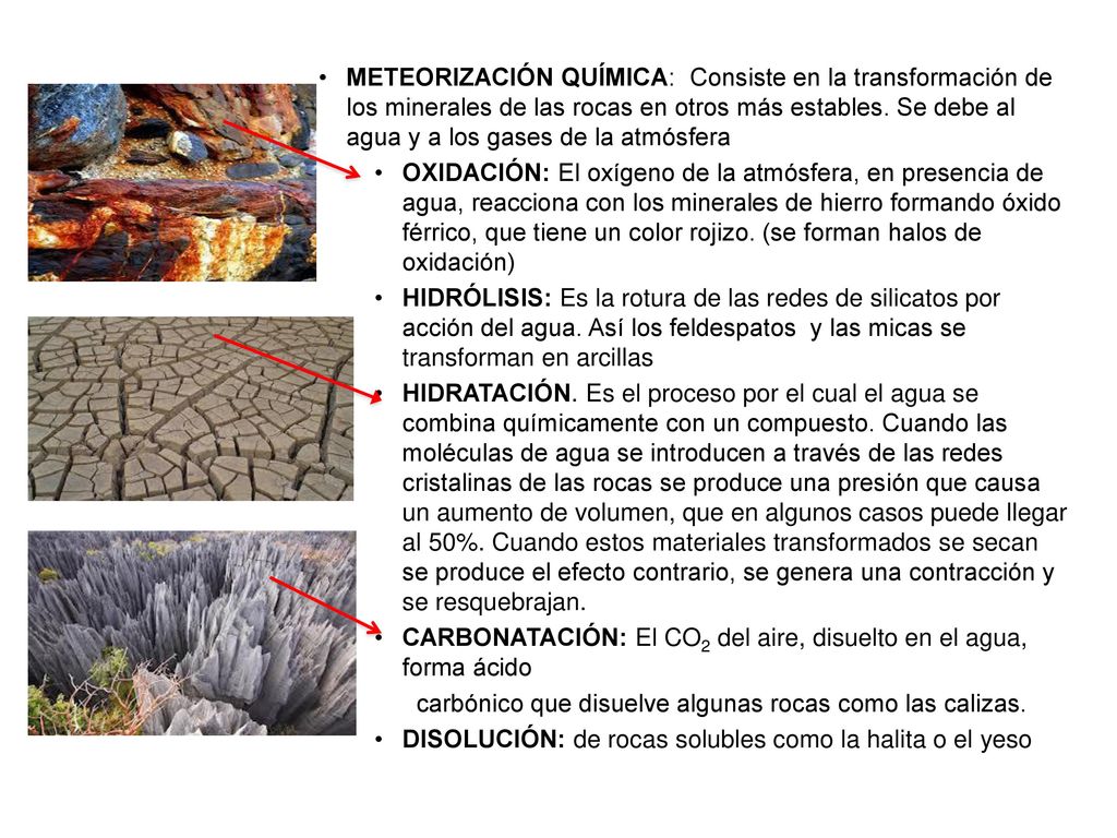 METEORIZACIÓN QUÍMICA: Consiste en la transformación de los minerales de las rocas en otros más estables. Se debe al agua y a los gases de la atmósfera