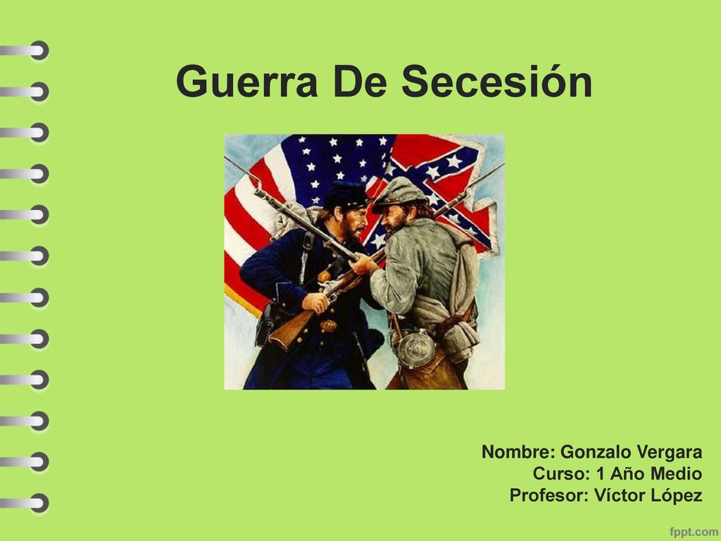Guerra De Secesión Nombre: Gonzalo Vergara Curso: 1 Año Medio