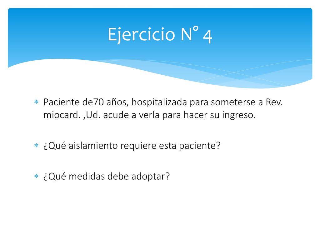 Ejercicio N° 4 Paciente de70 años, hospitalizada para someterse a Rev. miocard. ,Ud. acude a verla para hacer su ingreso.