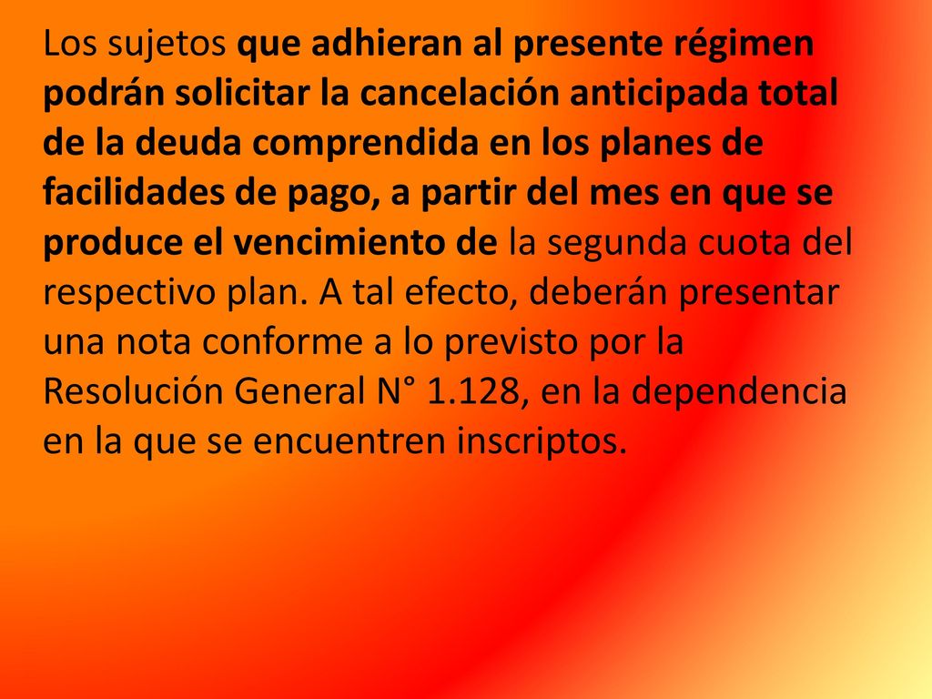 Los sujetos que adhieran al presente régimen podrán solicitar la cancelación anticipada total de la deuda comprendida en los planes de facilidades de pago, a partir del mes en que se produce el vencimiento de la segunda cuota del respectivo plan.