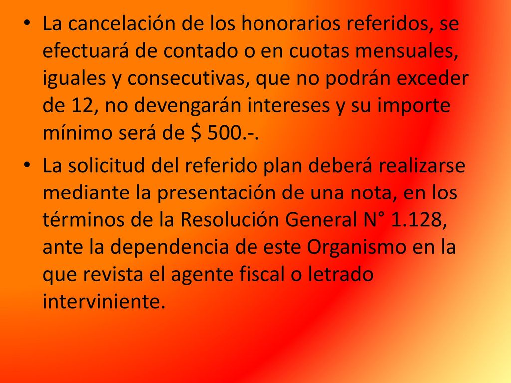 La cancelación de los honorarios referidos, se efectuará de contado o en cuotas mensuales, iguales y consecutivas, que no podrán exceder de 12, no devengarán intereses y su importe mínimo será de $