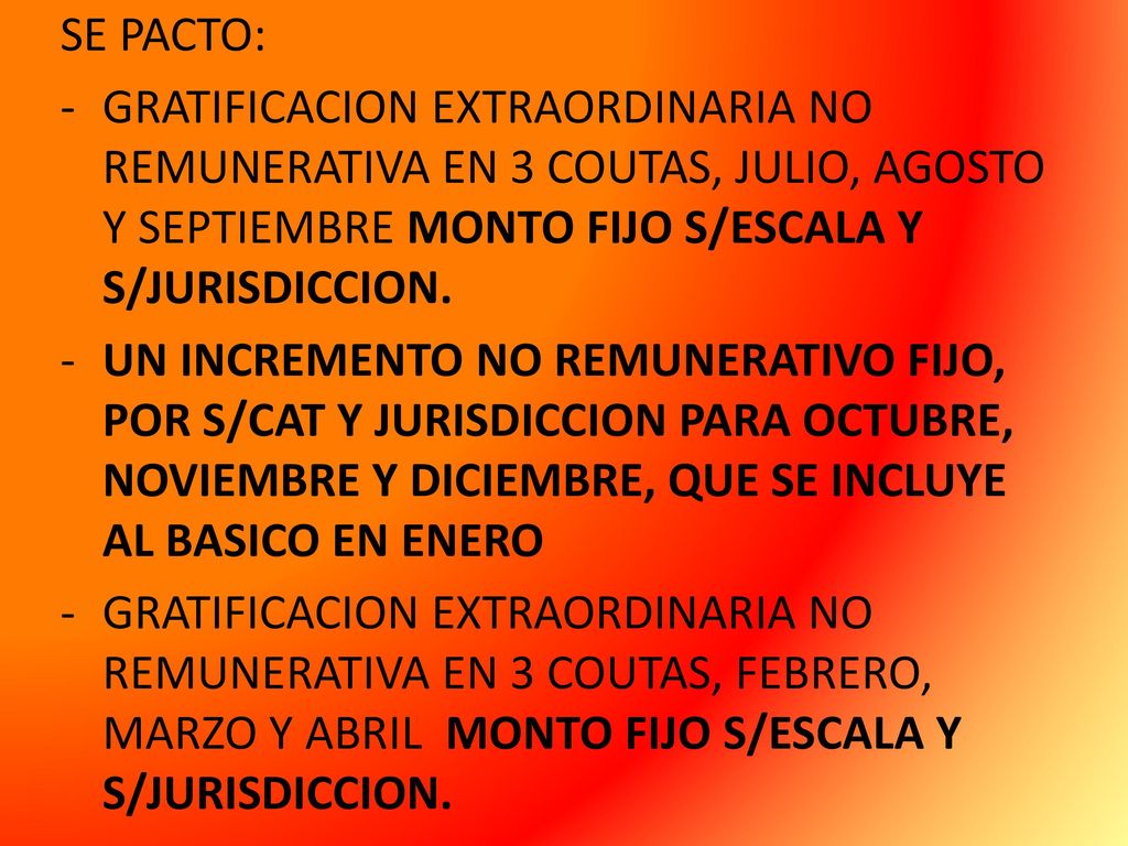 SE PACTO: GRATIFICACION EXTRAORDINARIA NO REMUNERATIVA EN 3 COUTAS, JULIO, AGOSTO Y SEPTIEMBRE MONTO FIJO S/ESCALA Y S/JURISDICCION.