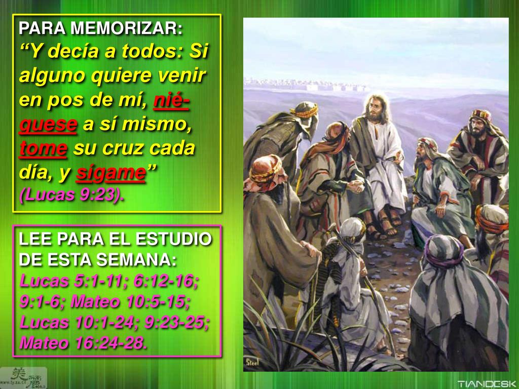 PARA MEMORIZAR: Y decía a todos: Si alguno quiere venir en pos de mí, nié-guese a sí mismo, tome su cruz cada día, y sígame (Lucas 9:23).