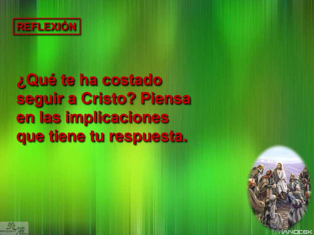 REFLEXIÓN ¿Qué te ha costado seguir a Cristo Piensa en las implicaciones que tiene tu respuesta.