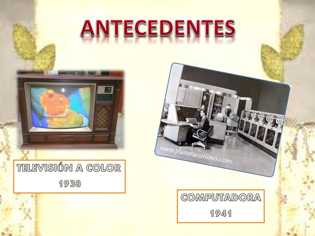 ANTECEDENTES TELEVISIÓN A COLOR 1938 COMPUTADORA 1941