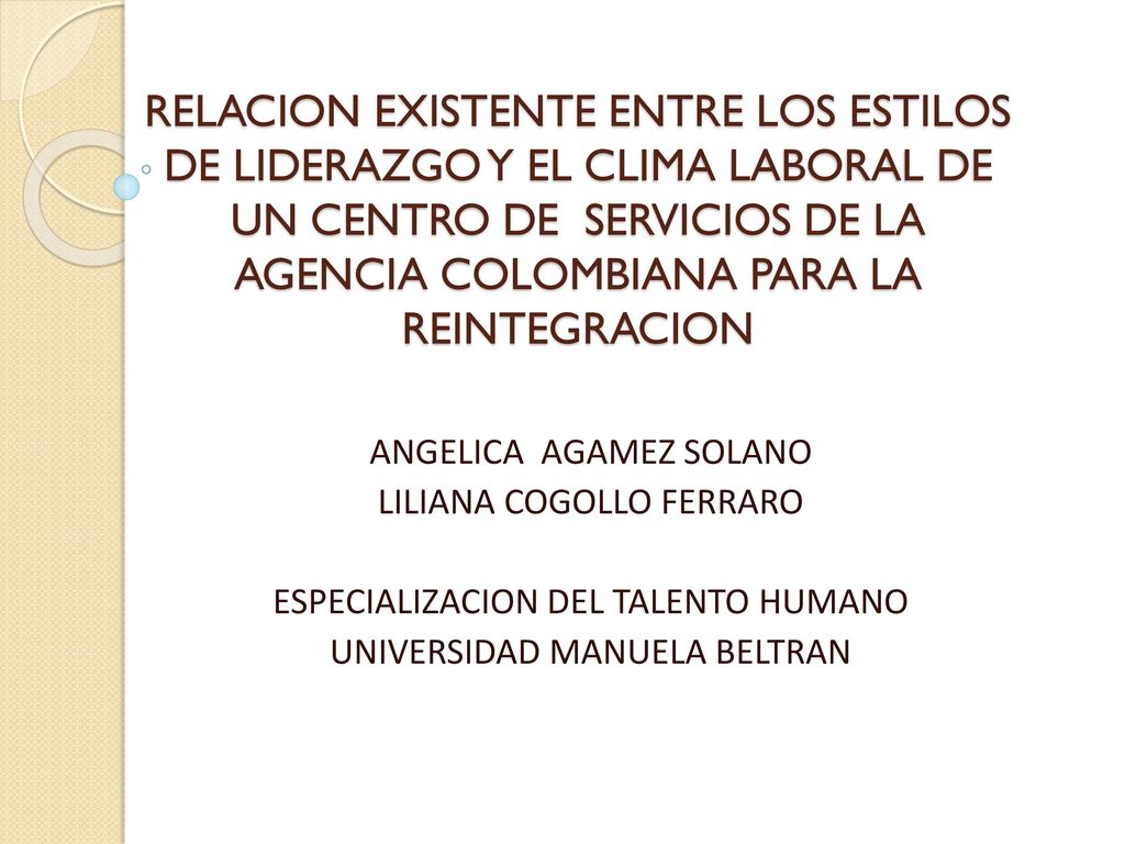 RELACION EXISTENTE ENTRE LOS ESTILOS DE LIDERAZGO Y EL CLIMA LABORAL DE UN CENTRO DE SERVICIOS DE LA AGENCIA COLOMBIANA PARA LA REINTEGRACION