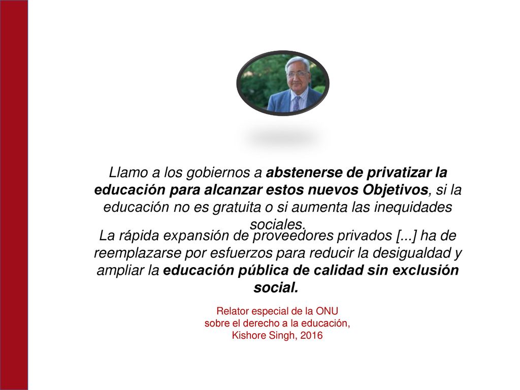 Llamo a los gobiernos a abstenerse de privatizar la educación para alcanzar estos nuevos Objetivos, si la educación no es gratuita o si aumenta las inequidades sociales.