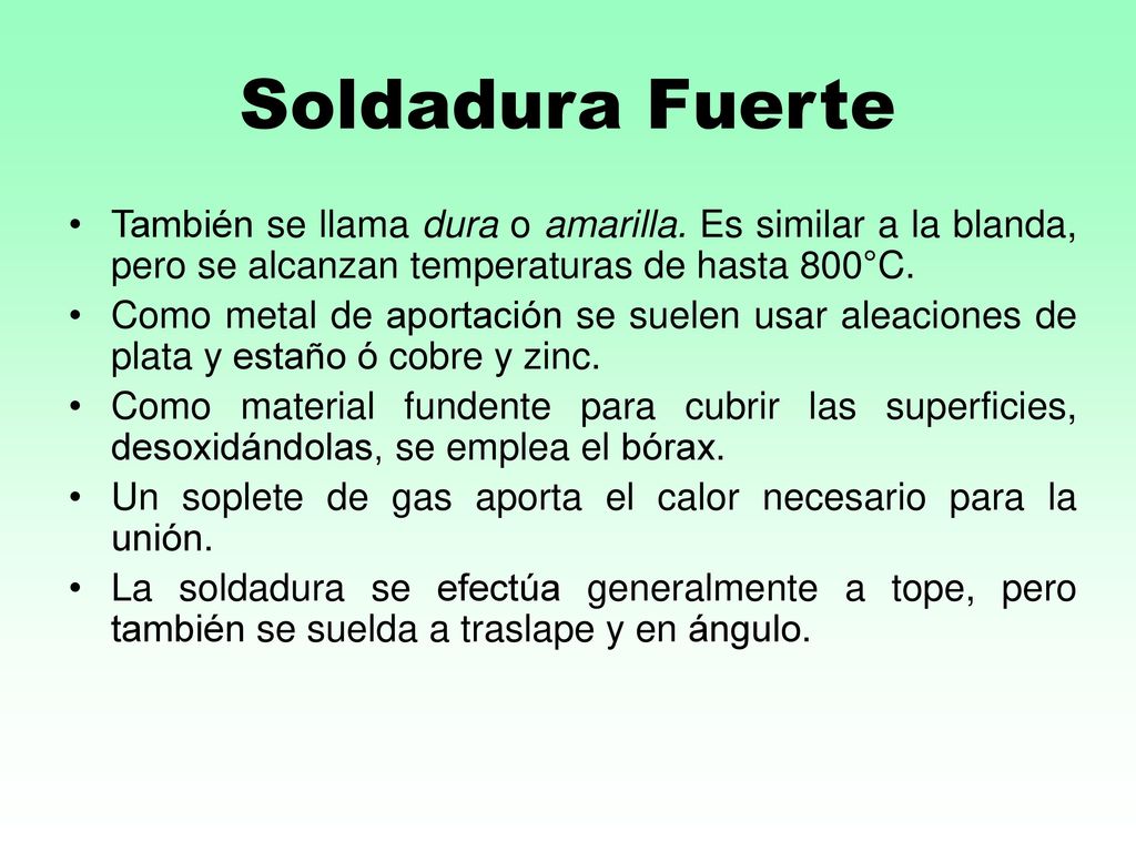 Soldadura Fuerte También se llama dura o amarilla. Es similar a la blanda, pero se alcanzan temperaturas de hasta 800°C.
