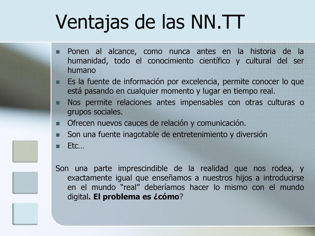 Ventajas de las NN.TT Ponen al alcance, como nunca antes en la historia de la humanidad, todo el conocimiento científico y cultural del ser humano.