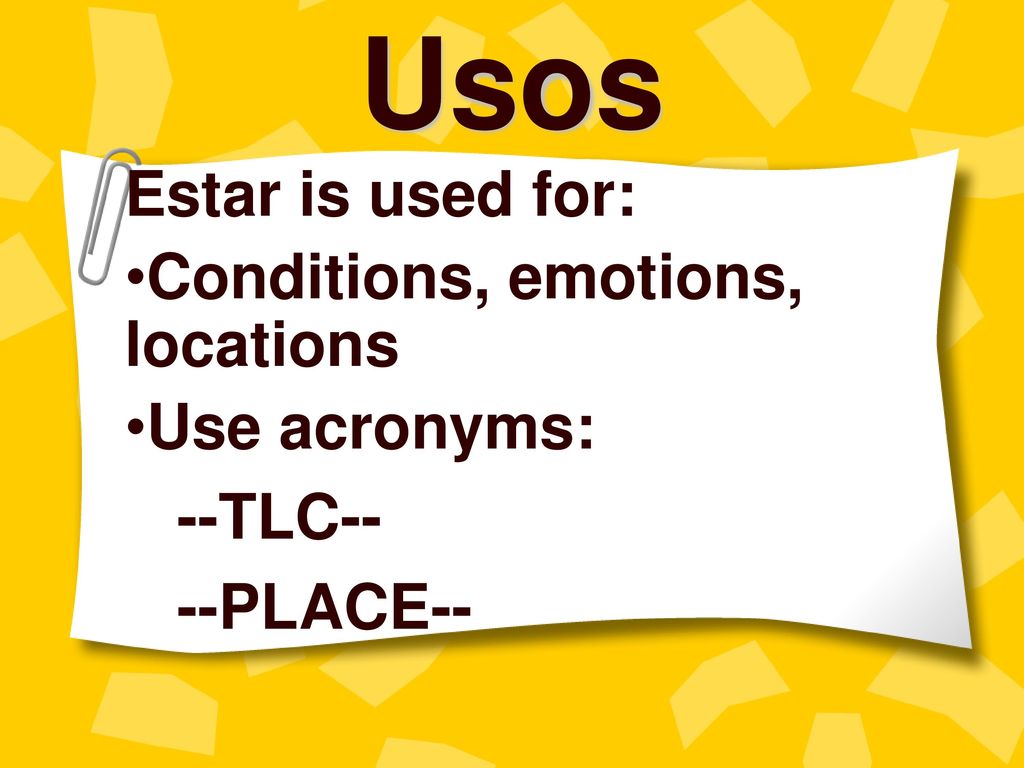 Usos Estar is used for: Conditions, emotions, locations Use acronyms: